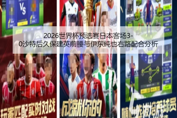 2026世界杯预选赛日本客场3-0沙特后久保建英前腰与伊东纯也右路配合分析